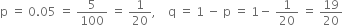 straight p space equals space 0.05 space equals space 5 over 100 space equals space 1 over 20 comma space space space space straight q space equals space 1 space minus space straight p space equals space 1 minus space 1 over 20 space equals space 19 over 20