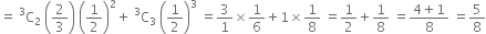 equals space straight C presuperscript 3 subscript 2 space open parentheses 2 over 3 close parentheses space open parentheses 1 half close parentheses squared plus space straight C presuperscript 3 subscript 3 space open parentheses 1 half close parentheses cubed space equals 3 over 1 cross times 1 over 6 plus 1 cross times 1 over 8 space equals 1 half plus 1 over 8 space equals fraction numerator 4 plus 1 over denominator 8 end fraction space equals 5 over 8