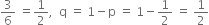 3 over 6 space equals 1 half comma space space straight q space equals space 1 minus straight p space equals space 1 minus 1 half space equals space 1 half