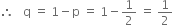 therefore space space space straight q space equals space 1 minus straight p space equals space 1 minus 1 half space equals space 1 half