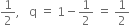 1 half comma space space space straight q space equals space 1 minus 1 half space equals space 1 half