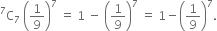 straight C presuperscript 7 subscript 7 space open parentheses 1 over 9 close parentheses to the power of 7 space equals space 1 space minus space open parentheses 1 over 9 close parentheses to the power of 7 space equals space 1 minus open parentheses 1 over 9 close parentheses to the power of 7.