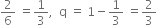 2 over 6 space equals 1 third comma space space straight q space equals space 1 minus 1 third space equals 2 over 3