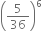 open parentheses 5 over 36 close parentheses to the power of 6