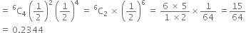 equals space straight C presuperscript 6 subscript 4 space open parentheses 1 half close parentheses squared space open parentheses 1 half close parentheses to the power of 4 space equals space straight C presuperscript 6 subscript 2 space cross times space open parentheses 1 half close parentheses to the power of 6 space equals space fraction numerator 6 space cross times space 5 over denominator 1 space cross times 2 end fraction cross times 1 over 64 space equals 15 over 64
equals space 0.2344