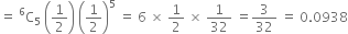 equals space straight C presuperscript 6 subscript 5 space open parentheses 1 half close parentheses space open parentheses 1 half close parentheses to the power of 5 space equals space 6 space cross times space 1 half space cross times space 1 over 32 space equals 3 over 32 space equals space 0.0938