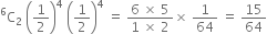 straight C presuperscript 6 subscript 2 space open parentheses 1 half close parentheses to the power of 4 space open parentheses 1 half close parentheses to the power of 4 space equals space fraction numerator 6 space cross times space 5 over denominator 1 space cross times space 2 end fraction cross times space 1 over 64 space equals space 15 over 64