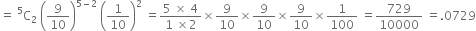 equals space straight C presuperscript 5 subscript 2 space open parentheses 9 over 10 close parentheses to the power of 5 minus 2 end exponent space open parentheses 1 over 10 close parentheses squared space equals fraction numerator 5 space cross times space 4 over denominator 1 space cross times 2 end fraction cross times 9 over 10 cross times 9 over 10 cross times 9 over 10 cross times 1 over 100 space equals 729 over 10000 space equals.0729