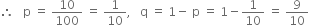 therefore space space space straight p space equals space 10 over 100 space equals space 1 over 10 comma space space space straight q space equals space 1 minus space straight p space equals space 1 minus 1 over 10 space equals space 9 over 10