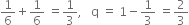 1 over 6 plus 1 over 6 space equals 1 third comma space space space straight q space equals space 1 minus 1 third space equals 2 over 3