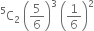 straight C presuperscript 5 subscript 2 space open parentheses 5 over 6 close parentheses cubed space open parentheses 1 over 6 close parentheses squared