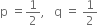 straight p space equals 1 half comma space space space straight q space equals space 1 half