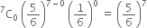 straight C presuperscript 7 subscript 0 space open parentheses 5 over 6 close parentheses to the power of 7 minus 0 end exponent space open parentheses 1 over 6 close parentheses to the power of 0 space equals space open parentheses 5 over 6 close parentheses to the power of 7