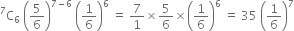 straight C presuperscript 7 subscript 6 space open parentheses 5 over 6 close parentheses to the power of 7 minus 6 end exponent space open parentheses 1 over 6 close parentheses to the power of 6 space equals space 7 over 1 cross times 5 over 6 cross times open parentheses 1 over 6 close parentheses to the power of 6 space equals space 35 space open parentheses 1 over 6 close parentheses to the power of 7