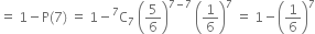 equals space 1 minus straight P left parenthesis 7 right parenthesis space equals space 1 minus straight C presuperscript 7 subscript 7 space open parentheses 5 over 6 close parentheses to the power of 7 minus 7 end exponent space open parentheses 1 over 6 close parentheses to the power of 7 space equals space 1 minus open parentheses 1 over 6 close parentheses to the power of 7