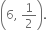 open parentheses 6 comma space 1 half close parentheses.