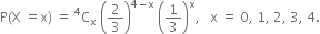 straight P left parenthesis straight X space equals straight x right parenthesis space equals space straight C presuperscript 4 subscript straight x space open parentheses 2 over 3 close parentheses to the power of 4 minus straight x end exponent space open parentheses 1 third close parentheses to the power of straight x comma space space space straight x space equals space 0 comma space 1 comma space 2 comma space 3 comma space 4.