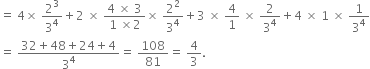 equals space 4 cross times space 2 cubed over 3 to the power of 4 plus 2 space cross times space fraction numerator 4 space cross times space 3 over denominator 1 space cross times 2 end fraction cross times space 2 squared over 3 to the power of 4 plus 3 space cross times space 4 over 1 space cross times space 2 over 3 to the power of 4 plus 4 space cross times space 1 space cross times space 1 over 3 to the power of 4
equals space fraction numerator 32 plus 48 plus 24 plus 4 over denominator 3 to the power of 4 end fraction equals space 108 over 81 equals space 4 over 3.