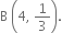 straight B space open parentheses 4 comma space 1 third close parentheses.