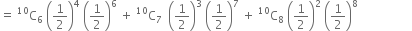 equals space straight C presuperscript 10 subscript 6 space open parentheses 1 half close parentheses to the power of 4 space open parentheses 1 half close parentheses to the power of 6 space plus space straight C presuperscript 10 subscript 7 space space open parentheses 1 half close parentheses cubed space open parentheses 1 half close parentheses to the power of 7 space plus space straight C presuperscript 10 subscript 8 space open parentheses 1 half close parentheses squared space open parentheses 1 half close parentheses to the power of 8 space space space space space space space space space space space space space space space space space space
