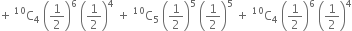 plus space straight C presuperscript 10 subscript 4 space open parentheses 1 half close parentheses to the power of 6 space open parentheses 1 half close parentheses to the power of 4 space plus space straight C presuperscript 10 subscript 5 space open parentheses 1 half close parentheses to the power of 5 space open parentheses 1 half close parentheses to the power of 5 space plus space straight C presuperscript 10 subscript 4 space open parentheses 1 half close parentheses to the power of 6 space open parentheses 1 half close parentheses to the power of 4