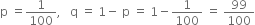 straight p space equals 1 over 100 comma space space space straight q space equals space 1 minus space straight p space equals space 1 minus 1 over 100 space equals space 99 over 100