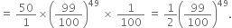 equals space 50 over 1 cross times open parentheses 99 over 100 close parentheses to the power of 49 space cross times space 1 over 100 space equals space 1 half open parentheses 99 over 100 close parentheses to the power of 49.