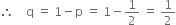 therefore space space space space straight q space equals space 1 minus straight p space equals space 1 minus 1 half space equals space 1 half