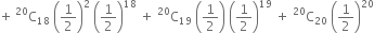 plus space straight C presuperscript 20 subscript 18 space open parentheses 1 half close parentheses squared space open parentheses 1 half close parentheses to the power of 18 space plus space straight C presuperscript 20 subscript 19 space open parentheses 1 half close parentheses space open parentheses 1 half close parentheses to the power of 19 space plus space straight C presuperscript 20 subscript 20 space open parentheses 1 half close parentheses to the power of 20