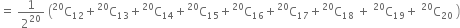 equals space 1 over 2 to the power of 20 space open parentheses straight C presuperscript 20 subscript 12 plus straight C presuperscript 20 subscript 13 plus straight C presuperscript 20 subscript 14 plus straight C presuperscript 20 subscript 15 plus straight C presuperscript 20 subscript 16 plus straight C presuperscript 20 subscript 17 plus straight C presuperscript 20 subscript 18 space plus space straight C presuperscript 20 subscript 19 plus space straight C presuperscript 20 subscript 20 space close parentheses