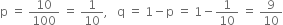 straight p space equals space 10 over 100 space equals space 1 over 10 comma space space space straight q space equals space 1 minus straight p space equals space 1 minus 1 over 10 space equals space 9 over 10