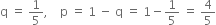 straight q space equals space 1 fifth comma space space space space straight p space equals space 1 space minus space straight q space equals space 1 minus 1 fifth space equals space 4 over 5