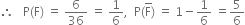 therefore space space space straight P left parenthesis straight F right parenthesis space equals space 6 over 36 space equals space 1 over 6 comma space space straight P left parenthesis straight F with bar on top right parenthesis space equals space 1 minus 1 over 6 space equals 5 over 6