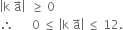 open vertical bar straight k space straight a with rightwards arrow on top close vertical bar space space greater or equal than space 0
therefore space space space space space space 0 space less or equal than space open vertical bar straight k space straight a with rightwards arrow on top close vertical bar space less or equal than space 12.