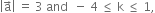 open vertical bar straight a with rightwards arrow on top close vertical bar space equals space 3 space and space space minus space 4 space less or equal than space straight k space less or equal than space 1 comma