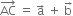 AC with rightwards arrow on top space equals space straight a with rightwards arrow on top space plus space straight b with rightwards arrow on top