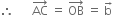 therefore space space space space space space AC with rightwards arrow on top space equals space OB with rightwards arrow on top space equals space straight b with rightwards arrow on top