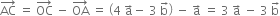 AC with rightwards arrow on top space equals space OC with rightwards arrow on top space minus space OA with rightwards arrow on top space equals space open parentheses 4 space straight a with rightwards arrow on top minus space 3 space straight b with rightwards arrow on top close parentheses space minus space straight a with rightwards arrow on top space equals space 3 space straight a with rightwards arrow on top space minus space 3 space straight b with rightwards arrow on top