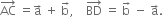 AC with rightwards arrow on top space equals straight a with rightwards arrow on top space plus space straight b with rightwards arrow on top comma space space space space BD with rightwards arrow on top space equals space straight b with rightwards arrow on top space minus space straight a with rightwards arrow on top.