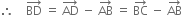 therefore space space space space BD with rightwards arrow on top space equals space AD with rightwards arrow on top space minus space AB with rightwards arrow on top space equals space BC with rightwards arrow on top space minus space AB with rightwards arrow on top