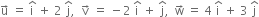 straight u with rightwards arrow on top space equals space straight i with hat on top space plus space 2 space straight j with hat on top comma space space straight v with rightwards arrow on top space equals space minus 2 space straight i with hat on top space plus space straight j with hat on top comma space space straight w with rightwards arrow on top space equals space 4 space straight i with hat on top space plus space 3 space straight j with hat on top