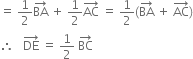 equals space 1 half BA with rightwards arrow on top space plus space 1 half AC with rightwards arrow on top space equals space 1 half left parenthesis BA with rightwards arrow on top space plus space AC with rightwards arrow on top right parenthesis
therefore space space space DE with rightwards arrow on top space equals space 1 half space BC with rightwards arrow on top