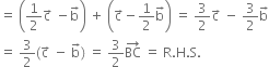 equals space open parentheses 1 half straight c with rightwards arrow on top space minus straight b with rightwards arrow on top close parentheses space plus space open parentheses straight c with rightwards arrow on top minus 1 half straight b with rightwards arrow on top close parentheses space equals space 3 over 2 straight c with rightwards arrow on top space minus space 3 over 2 straight b with rightwards arrow on top
equals space 3 over 2 left parenthesis straight c with rightwards arrow on top space minus space straight b with rightwards arrow on top right parenthesis space equals space 3 over 2 BC with rightwards arrow on top space equals space straight R. straight H. straight S.