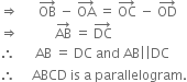 rightwards double arrow space space space space space space OB with rightwards arrow on top space minus space OA with rightwards arrow on top space equals space OC with rightwards arrow on top space minus space OD with rightwards arrow on top
rightwards double arrow space space space space space space space space space space space AB with rightwards arrow on top space equals space DC with rightwards arrow on top
therefore space space space space space space AB space equals space DC space and space AB vertical line vertical line DC
therefore space space space space space ABCD space is space straight a space parallelogram.