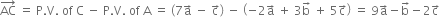 AC with rightwards arrow on top space equals space straight P. straight V. space of space straight C space minus space straight P. straight V. space of space straight A space equals space open parentheses 7 straight a with rightwards arrow on top space minus space straight c with rightwards arrow on top close parentheses space minus space open parentheses negative 2 straight a with rightwards arrow on top space plus space 3 straight b with rightwards arrow on top space plus space 5 straight c with rightwards arrow on top close parentheses space equals space 9 straight a with rightwards arrow on top minus straight b with rightwards arrow on top minus 2 straight c with rightwards arrow on top