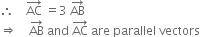 therefore space space space space AC with rightwards arrow on top space equals 3 space AB with rightwards arrow on top
rightwards double arrow space space space space AB with rightwards arrow on top space and space AC with rightwards arrow on top space are space parallel space vectors