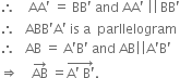 therefore space space space space AA apostrophe space equals space BB apostrophe space and space AA apostrophe space vertical line vertical line thin space BB apostrophe
therefore space space space ABB apostrophe straight A apostrophe space is space straight a space space parllelogram
therefore space space space AB space equals space straight A apostrophe straight B apostrophe space and space AB vertical line vertical line straight A apostrophe straight B apostrophe
rightwards double arrow space space space space AB with rightwards arrow on top space equals stack straight A apostrophe space straight B apostrophe with rightwards arrow on top.

