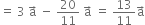 equals space 3 space straight a with rightwards arrow on top space minus space 20 over 11 space straight a with rightwards arrow on top space equals space 13 over 11 straight a with rightwards arrow on top