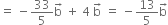 equals space minus 33 over 5 straight b with rightwards arrow on top space plus space 4 space straight b with rightwards arrow on top space equals space minus 13 over 5 straight b with rightwards arrow on top