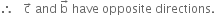 therefore space space space straight c with rightwards arrow on top space and space straight b with rightwards arrow on top space have space opposite space directions. space